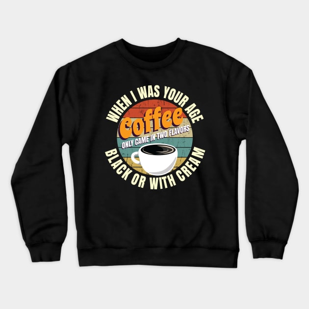 When I Was Your Age Coffee Only Came In Two Flavors Black Or With Cream Crewneck Sweatshirt by Crimsonwolf28